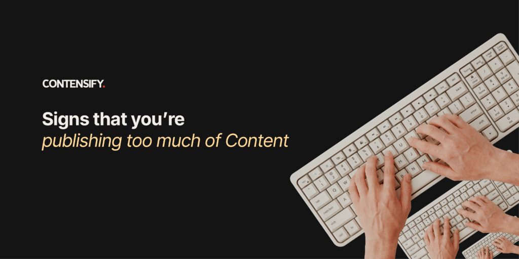 Signs You’re Publishing Too Much Content and Getting Nothing Back
